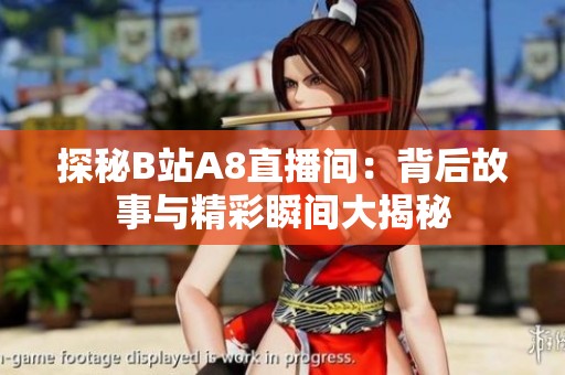 探秘B站A8直播间：背后故事与精彩瞬间大揭秘