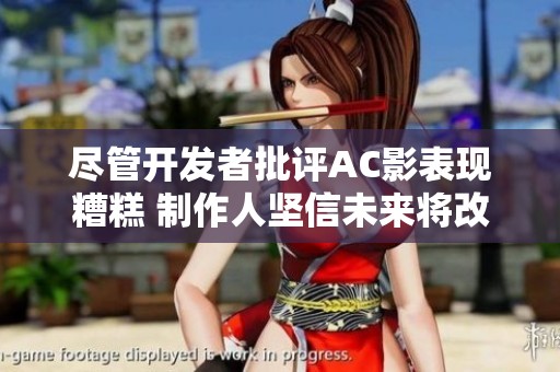 尽管开发者批评AC影表现糟糕 制作人坚信未来将改进