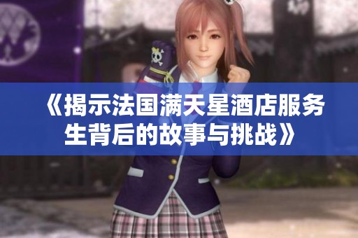 《揭示法国满天星酒店服务生背后的故事与挑战》