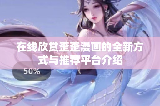 在线欣赏歪歪漫画的全新方式与推荐平台介绍