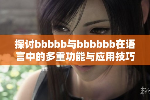 探讨bbbbb与bbbbbb在语言中的多重功能与应用技巧