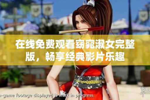 在线免费观看窈窕淑女完整版，畅享经典影片乐趣