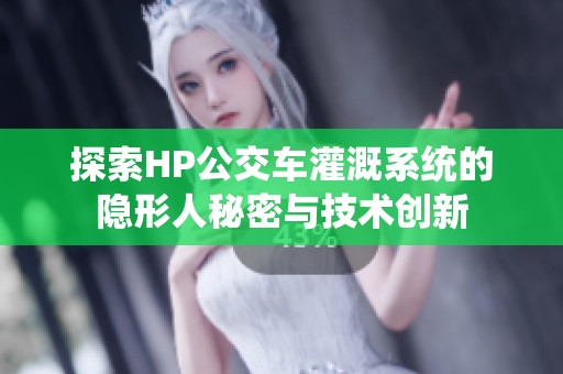 探索HP公交车灌溉系统的隐形人秘密与技术创新