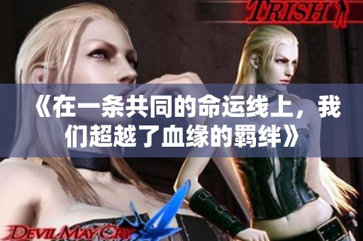 《在一条共同的命运线上，我们超越了血缘的羁绊》
