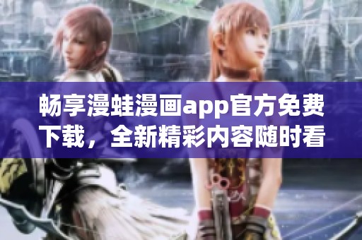 畅享漫蛙漫画app官方免费下载，全新精彩内容随时看