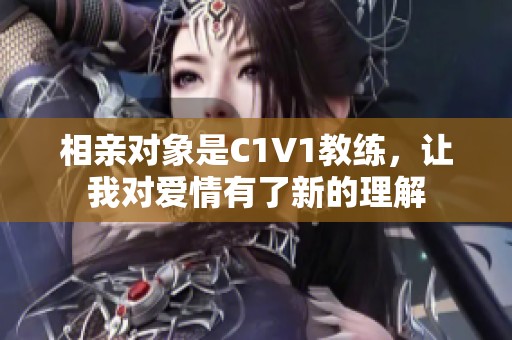 相亲对象是C1V1教练，让我对爱情有了新的理解