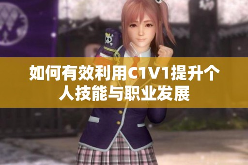 如何有效利用C1V1提升个人技能与职业发展