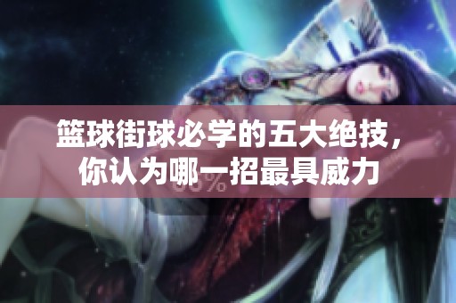 篮球街球必学的五大绝技，你认为哪一招最具威力