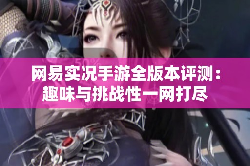 网易实况手游全版本评测：趣味与挑战性一网打尽