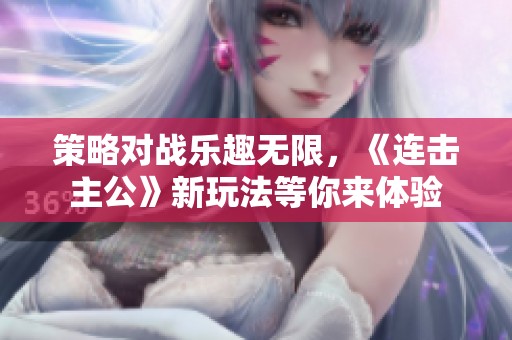 策略对战乐趣无限，《连击主公》新玩法等你来体验