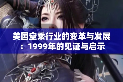美国空乘行业的变革与发展：1999年的见证与启示
