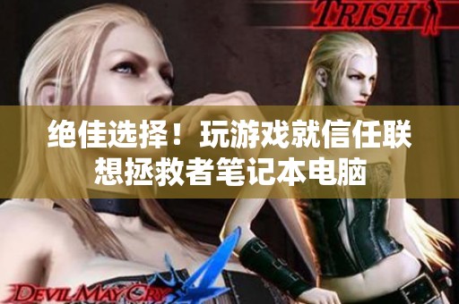 绝佳选择！玩游戏就信任联想拯救者笔记本电脑