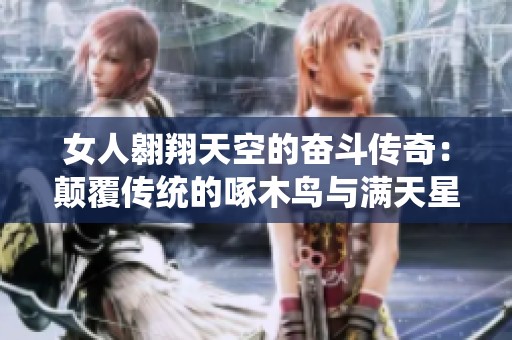 女人翱翔天空的奋斗传奇：颠覆传统的啄木鸟与满天星法则