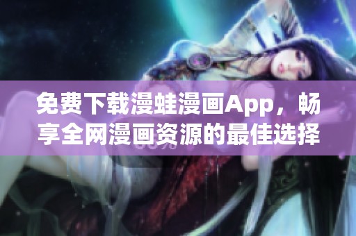 免费下载漫蛙漫画App，畅享全网漫画资源的最佳选择