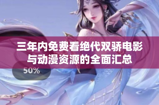 三年内免费看绝代双骄电影与动漫资源的全面汇总
