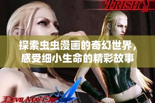 探索虫虫漫画的奇幻世界，感受细小生命的精彩故事