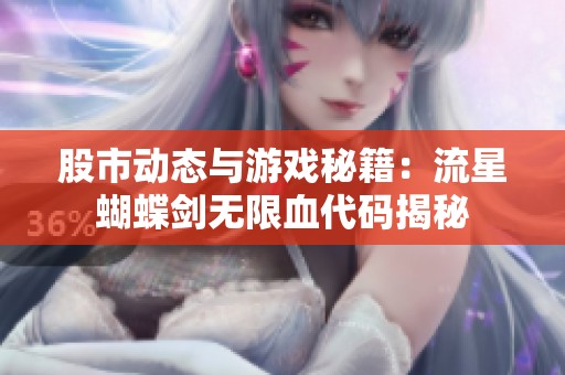 股市动态与游戏秘籍：流星蝴蝶剑无限血代码揭秘