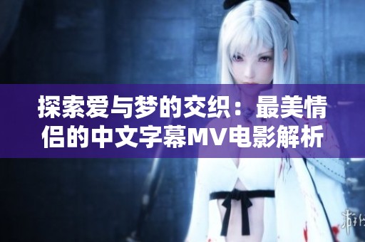 探索爱与梦的交织：最美情侣的中文字幕MV电影解析