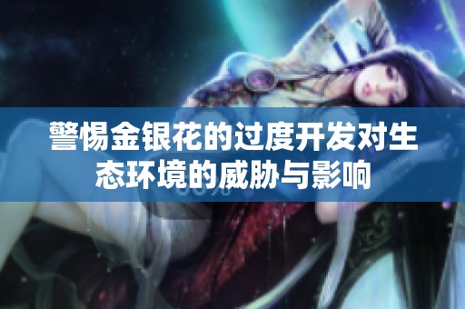 警惕金银花的过度开发对生态环境的威胁与影响