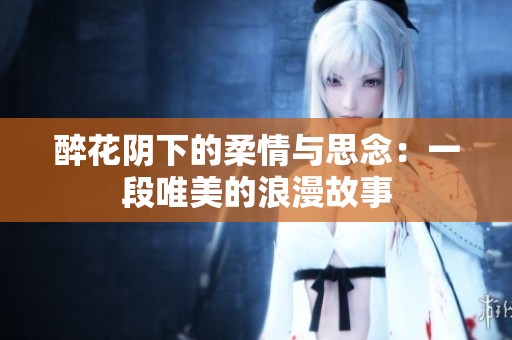 醉花阴下的柔情与思念：一段唯美的浪漫故事