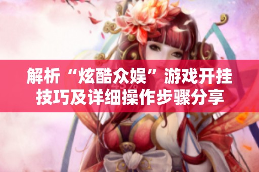 解析“炫酷众娱”游戏开挂技巧及详细操作步骤分享