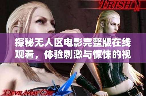探秘无人区电影完整版在线观看，体验刺激与惊悚的视觉盛宴