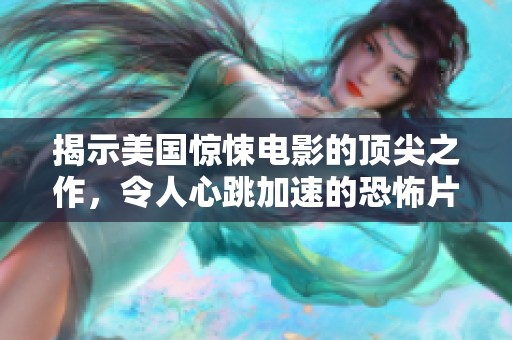 揭示美国惊悚电影的顶尖之作，令人心跳加速的恐怖片前十名盘点