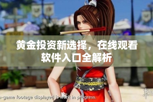 黄金投资新选择，在线观看软件入口全解析