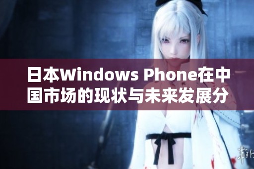 日本Windows Phone在中国市场的现状与未来发展分析