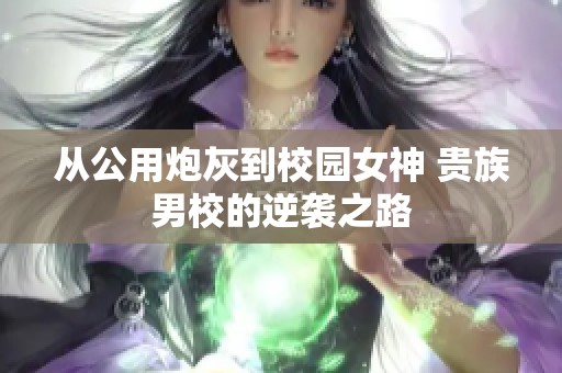 从公用炮灰到校园女神 贵族男校的逆袭之路