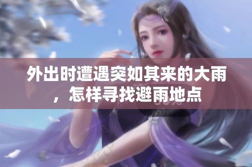 外出时遭遇突如其来的大雨，怎样寻找避雨地点