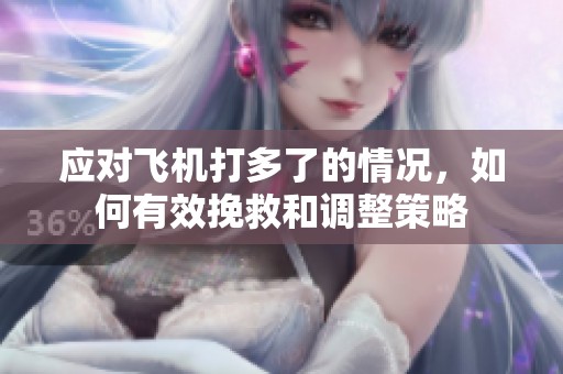 应对飞机打多了的情况，如何有效挽救和调整策略
