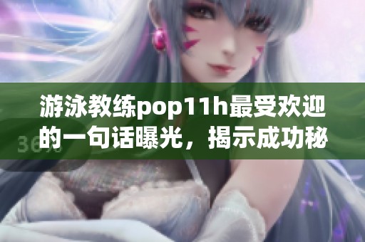 游泳教练pop11h最受欢迎的一句话曝光，揭示成功秘诀
