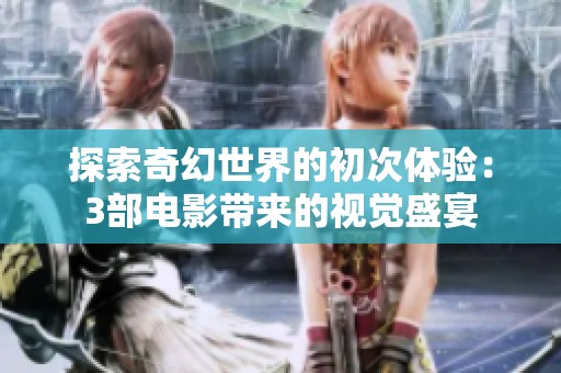 探索奇幻世界的初次体验：3部电影带来的视觉盛宴