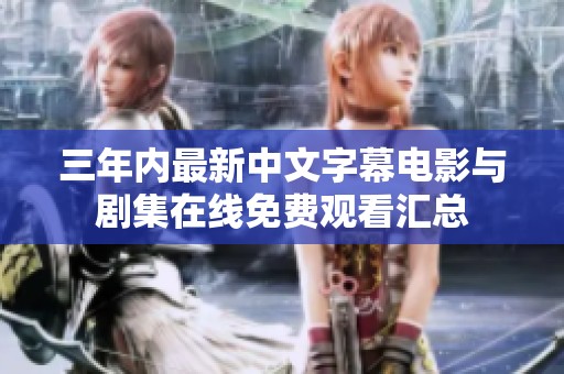 三年内最新中文字幕电影与剧集在线免费观看汇总