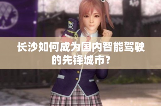 长沙如何成为国内智能驾驶的先锋城市？