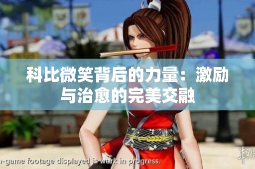 科比微笑背后的力量：激励与治愈的完美交融