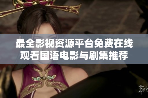 最全影视资源平台免费在线观看国语电影与剧集推荐