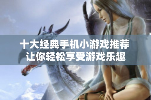 十大经典手机小游戏推荐 让你轻松享受游戏乐趣