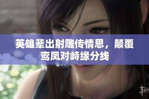 英雄辈出射雕传情思，颠覆鸾凤对峙缘分线