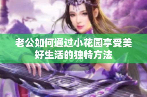 老公如何通过小花园享受美好生活的独特方法