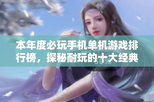 本年度必玩手机单机游戏排行榜，探秘耐玩的十大经典之作