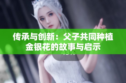 传承与创新：父子共同种植金银花的故事与启示