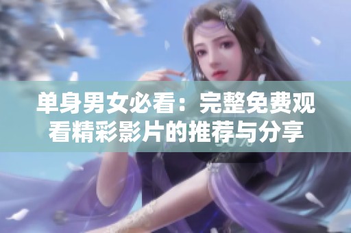 单身男女必看：完整免费观看精彩影片的推荐与分享