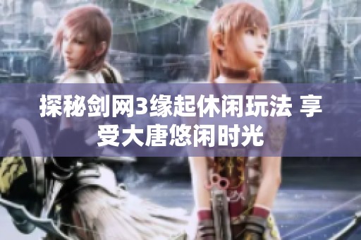 探秘剑网3缘起休闲玩法 享受大唐悠闲时光