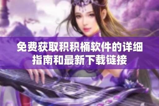免费获取积积桶软件的详细指南和最新下载链接