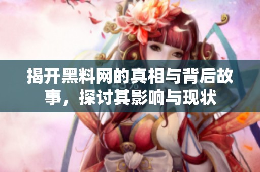 揭开黑料网的真相与背后故事，探讨其影响与现状