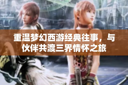 重温梦幻西游经典往事，与伙伴共渡三界情怀之旅