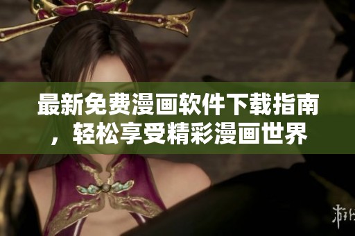 最新免费漫画软件下载指南，轻松享受精彩漫画世界