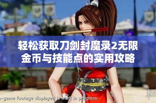 轻松获取刀剑封魔录2无限金币与技能点的实用攻略